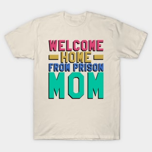 Welcome Home From Prison Mom T-Shirt